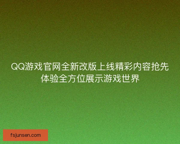 QQ游戏官网全新改版上线精彩内容抢先体验全方位展示游戏世界